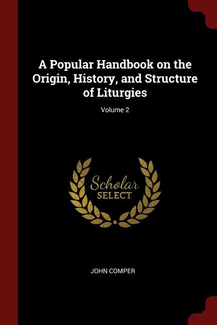A Popular Handbook on the Origin, History, and Structure of Liturgies; Volume 2