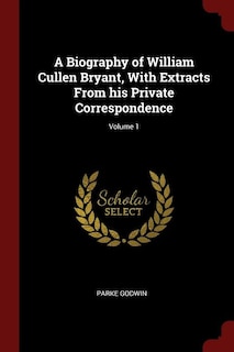 A Biography of William Cullen Bryant, With Extracts From his Private Correspondence; Volume 1