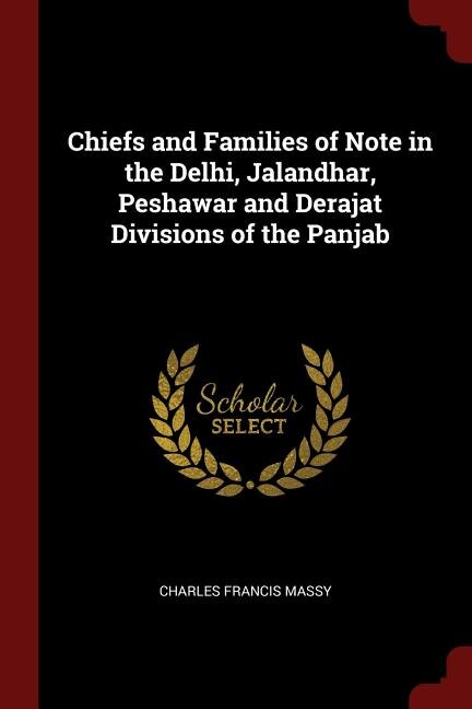 Chiefs and Families of Note in the Delhi, Jalandhar, Peshawar and Derajat Divisions of the Panjab