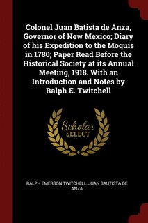 Couverture_Colonel Juan Batista de Anza, Governor of New Mexico; Diary of his Expedition to the Moquis in 1780; Paper Read Before the Historical Society at its Annual Meeting, 1918. With an Introduction and Notes by Ralph E. Twitchell