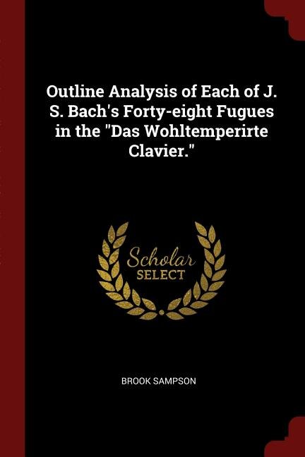 Front cover_Outline Analysis of Each of J. S. Bach's Forty-eight Fugues in the Das Wohltemperirte Clavier.