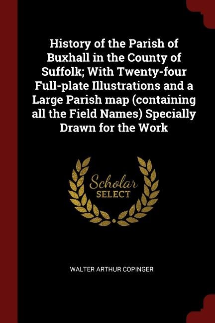 Front cover_History of the Parish of Buxhall in the County of Suffolk; With Twenty-four Full-plate Illustrations and a Large Parish map (containing all the Field Names) Specially Drawn for the Work