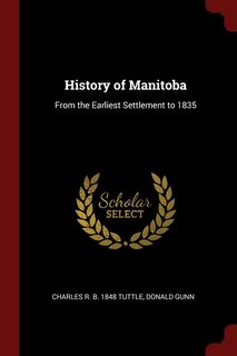 History of Manitoba: From the Earliest Settlement to 1835