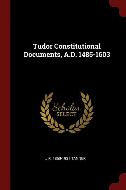 Front cover_Tudor Constitutional Documents, A.D. 1485-1603