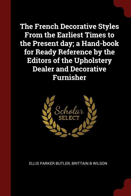 Front cover_The French Decorative Styles From the Earliest Times to the Present day; a Hand-book for Ready Reference by the Editors of the Upholstery Dealer and Decorative Furnisher