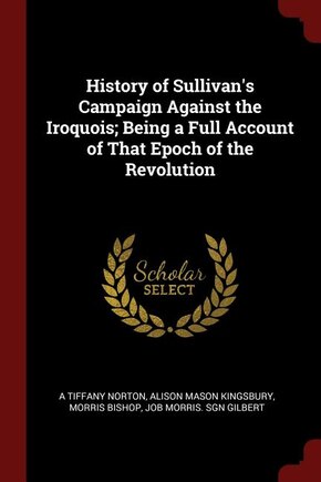 History of Sullivan's Campaign Against the Iroquois; Being a Full Account of That Epoch of the Revolution