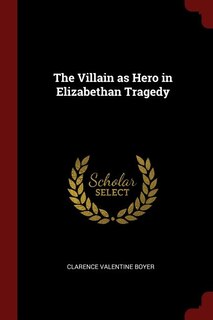 Couverture_The Villain as Hero in Elizabethan Tragedy