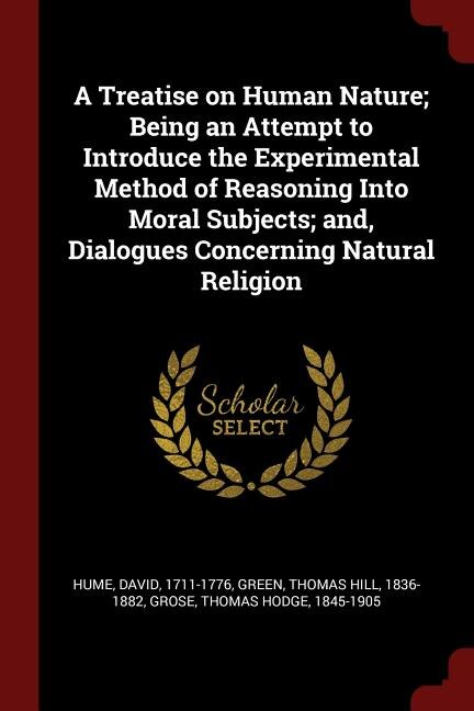 A Treatise on Human Nature; Being an Attempt to Introduce the Experimental Method of Reasoning Into Moral Subjects; and, Dialogues Concerning Natural Religion