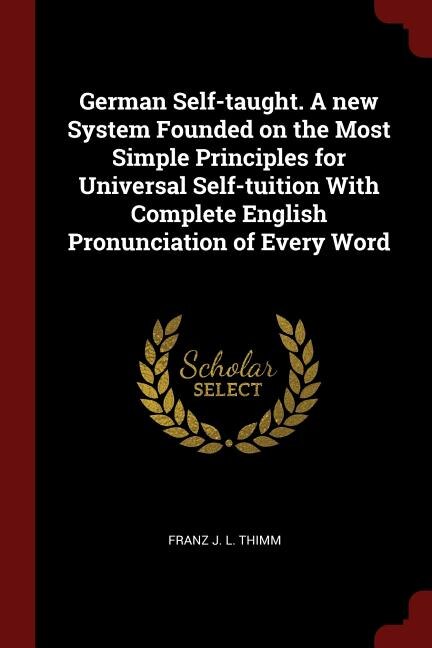 Front cover_German Self-taught. A new System Founded on the Most Simple Principles for Universal Self-tuition With Complete English Pronunciation of Every Word