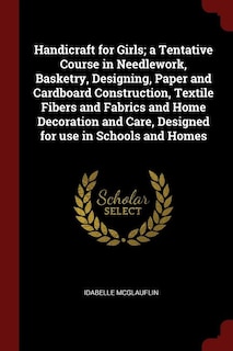 Front cover_Handicraft for Girls; a Tentative Course in Needlework, Basketry, Designing, Paper and Cardboard Construction, Textile Fibers and Fabrics and Home Decoration and Care, Designed for use in Schools and Homes