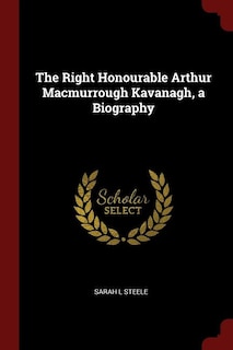 The Right Honourable Arthur Macmurrough Kavanagh, a Biography