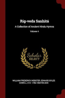 Rig-veda Sanhitá: A Collection of Ancient Hindu Hymns; Volume 4