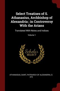 Couverture_Select Treatises of S. Athanasius, Archbishop of Alexandria ; in Controversy With the Arians