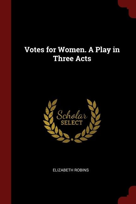 Votes for Women. A Play in Three Acts