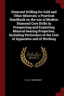 Front cover_Diamond Drilling for Gold and Other Minerals; a Practical Handbook on the use of Modern Diamond Core Drills in Prospecting and Exploiting Mineral-bearing Properties, Including Particulars of the Cost of Apparatus and of Working