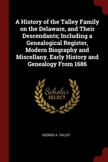 Front cover_A History of the Talley Family on the Delaware, and Their Descendants; Including a Genealogical Register, Modern Biography and Miscellany. Early History and Genealogy From 1686