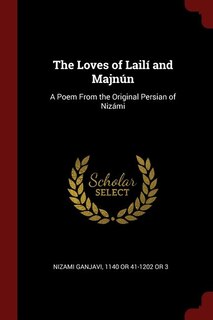 The Loves of Lailí and Majnún: A Poem From the Original Persian of Nizámi