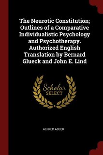 Couverture_The Neurotic Constitution; Outlines of a Comparative Individualistic Psychology and Psychotherapy. Authorized English Translation by Bernard Glueck and John E. Lind