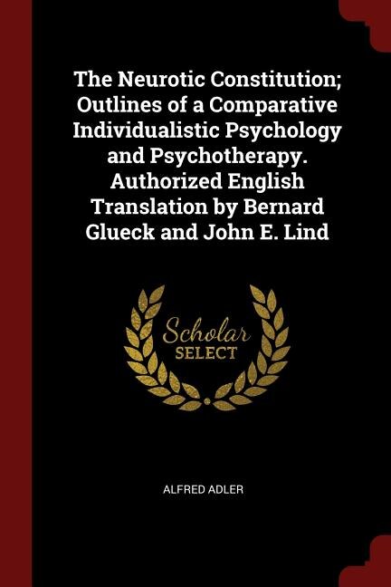 Couverture_The Neurotic Constitution; Outlines of a Comparative Individualistic Psychology and Psychotherapy. Authorized English Translation by Bernard Glueck and John E. Lind