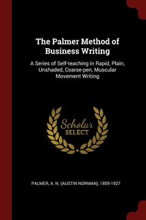 The Palmer Method of Business Writing: A Series of Self-teaching in Rapid, Plain, Unshaded, Coarse-pen, Muscular Movement Writing