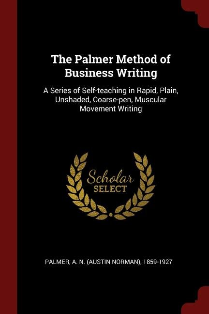 The Palmer Method of Business Writing: A Series of Self-teaching in Rapid, Plain, Unshaded, Coarse-pen, Muscular Movement Writing