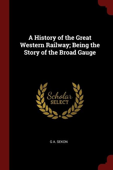 Front cover_A History of the Great Western Railway; Being the Story of the Broad Gauge