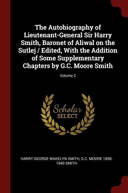 Couverture_The Autobiography of Lieutenant-General Sir Harry Smith, Baronet of Aliwal on the Sutlej / Edited, With the Addition of Some Supplementary Chapters by G.C. Moore Smith; Volume 2