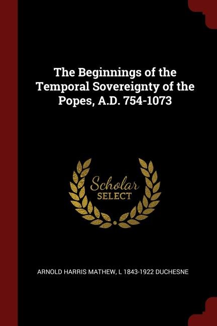 Front cover_The Beginnings of the Temporal Sovereignty of the Popes, A.D. 754-1073