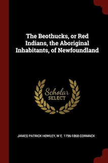 The Beothucks, or Red Indians, the Aboriginal Inhabitants, of Newfoundland