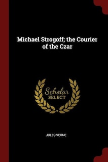 Michael Strogoff; the Courier of the Czar