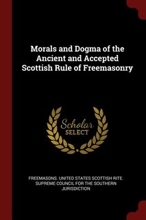 Morals and Dogma of the Ancient and Accepted Scottish Rule of Freemasonry