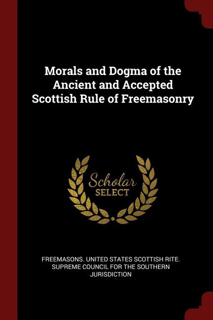 Morals and Dogma of the Ancient and Accepted Scottish Rule of Freemasonry