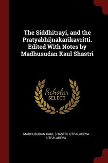 Couverture_The Siddhitrayi, and the Pratyabhijnakarikavritti. Edited With Notes by Madhusudan Kaul Shastri