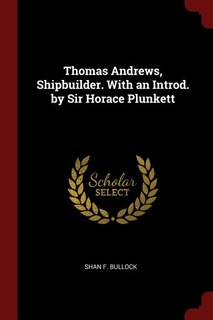 Thomas Andrews, Shipbuilder. With an Introd. by Sir Horace Plunkett