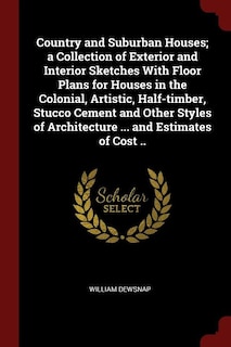 Couverture_Country and Suburban Houses; a Collection of Exterior and Interior Sketches With Floor Plans for Houses in the Colonial, Artistic, Half-timber, Stucco Cement and Other Styles of Architecture ... and Estimates of Cost ..