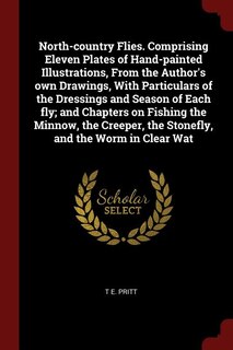 Front cover_North-country Flies. Comprising Eleven Plates of Hand-painted Illustrations, From the Author's own Drawings, With Particulars of the Dressings and Season of Each fly; and Chapters on Fishing the Minnow, the Creeper, the Stonefly, and the Worm in Clear Wat
