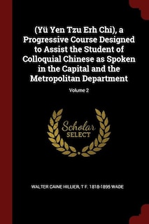 (Yü Yen Tzu Erh Chi), a Progressive Course Designed to Assist the Student of Colloquial Chinese as Spoken in the Capital and the Metropolitan Department; Volume 2