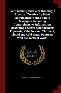 Front cover_Paint Making and Color Grinding; a Practical Treatise for Paint Manufacturers and Factory Managers, Including Comprehensive Information Regarding Factory Arrangement; Pigments; Vehiches and Thinners; Liquid and Cold Water Paints as Well as Practical Worki