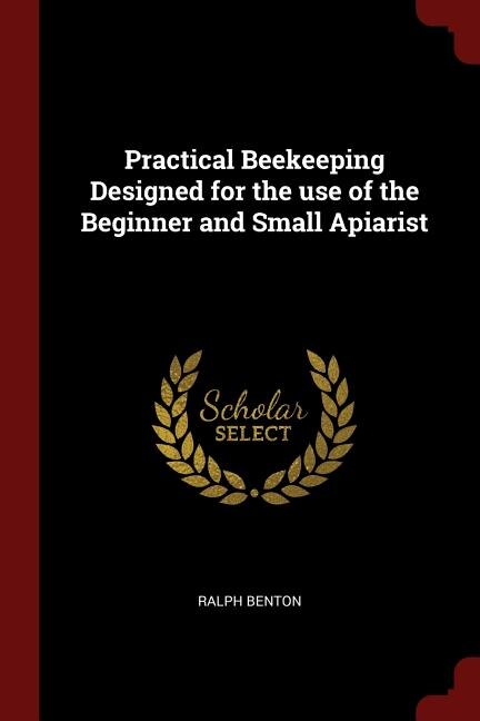 Practical Beekeeping Designed for the use of the Beginner and Small Apiarist