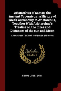 Front cover_Aristarchus of Samos, the Ancient Copernicus ; a History of Greek Astronomy to Aristarchus, Together With Aristarchus's Treatise on the Sizes and Distances of the sun and Moon
