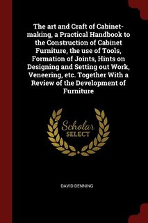 Front cover_The art and Craft of Cabinet-making, a Practical Handbook to the Construction of Cabinet Furniture, the use of Tools, Formation of Joints, Hints on Designing and Setting out Work, Veneering, etc. Together With a Review of the Development of Furniture