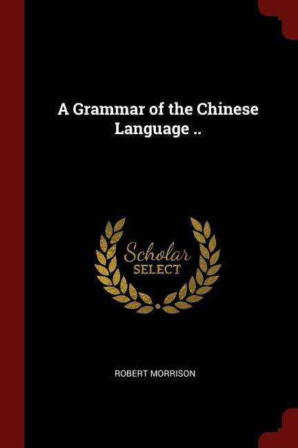 A Grammar of the Chinese Language ..