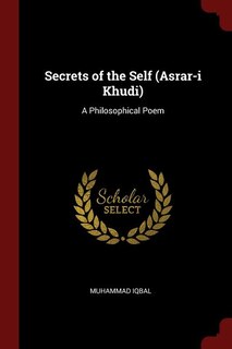 Secrets of the Self (Asrar-i Khudi): A Philosophical Poem