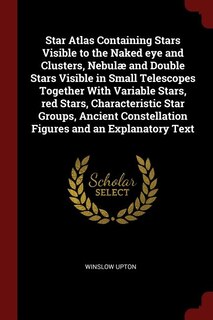 Couverture_Star Atlas Containing Stars Visible to the Naked eye and Clusters, Nebulæ and Double Stars Visible in Small Telescopes Together With Variable Stars, red Stars, Characteristic Star Groups, Ancient Constellation Figures and an Explanatory Text