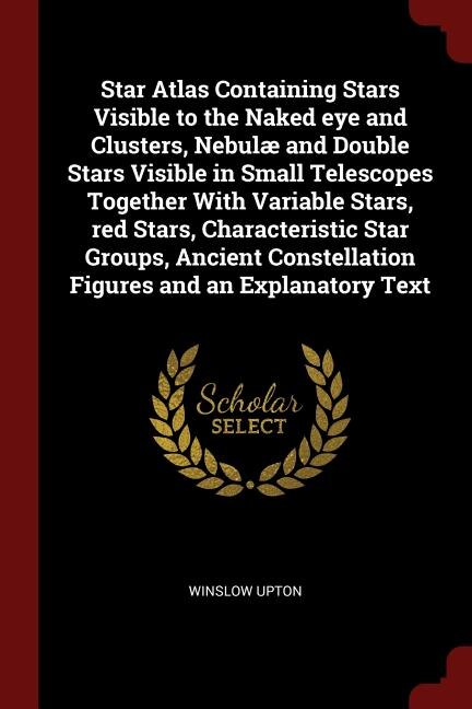 Couverture_Star Atlas Containing Stars Visible to the Naked eye and Clusters, Nebulæ and Double Stars Visible in Small Telescopes Together With Variable Stars, red Stars, Characteristic Star Groups, Ancient Constellation Figures and an Explanatory Text