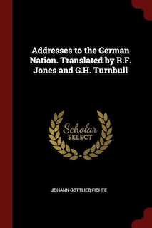 Addresses to the German Nation. Translated by R.F. Jones and G.H. Turnbull