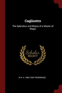 Cagliostro: The Splendour and Misery of a Master of Magic