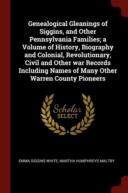 Front cover_Genealogical Gleanings of Siggins, and Other Pennsylvania Families; a Volume of History, Biography and Colonial, Revolutionary, Civil and Other war Records Including Names of Many Other Warren County Pioneers