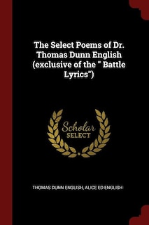 The Select Poems of Dr. Thomas Dunn English (exclusive of the  Battle Lyrics)