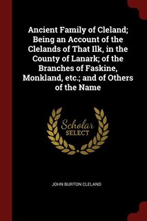Front cover_Ancient Family of Cleland; Being an Account of the Clelands of That Ilk, in the County of Lanark; of the Branches of Faskine, Monkland, etc.; and of Others of the Name